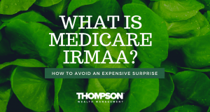 What Is Medicare IRMAA? How to Avoid an Expensive Surprise.