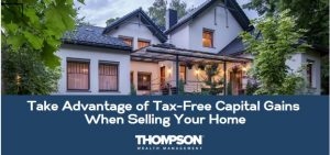 Take Advantage of Tax-Free Capital Gains When Selling Your Home