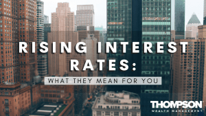 Rising Interest Rates: What They Mean for You